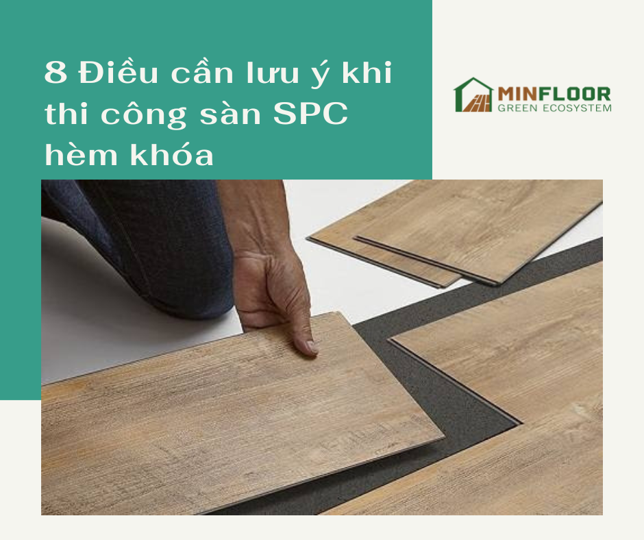 8 ĐIỀU CẦN LƯU Ý KHI THI CÔNG SÀN SPC HÈM KHÓA